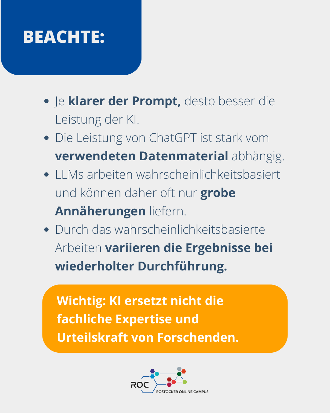 Je klarer der Prompt, desto besser die Leistung der KI. Die Leistung von ChatGPT ist stark vom verwendeten Datenmaterial abhängig. LLMs arbeiten wahrscheinlichkeitsbasiert und können daher oft nur grobe Annäherungen liefern. Durch das wahrscheinlichkeitsbasierte Arbeiten variieren die Ergebnisse bei wiederholter Durchführung. Wichtig: KI ersetzt nicht die fachliche Expertise und Urteilskraft von Forschenden.